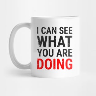 I Can See What You Are Doing 4 distressed Mug